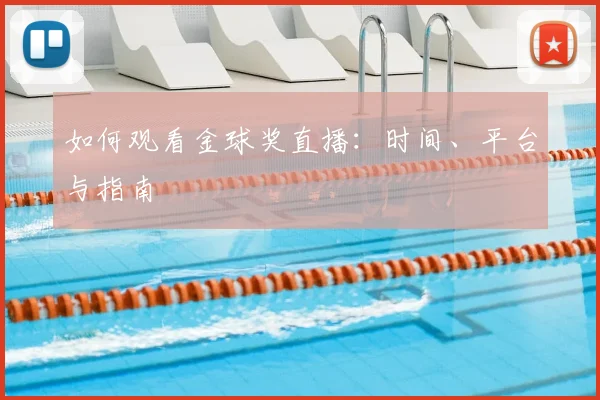 如何观看金球奖直播:时间、平台与指南