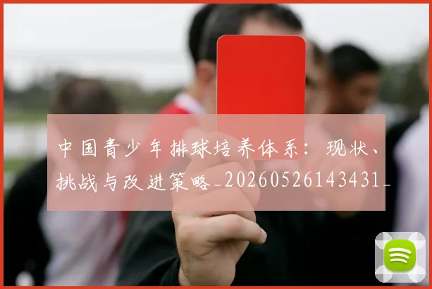 中国青少年排球培养体系：现状、挑战与改进策略_20260526143431_20260716184052
