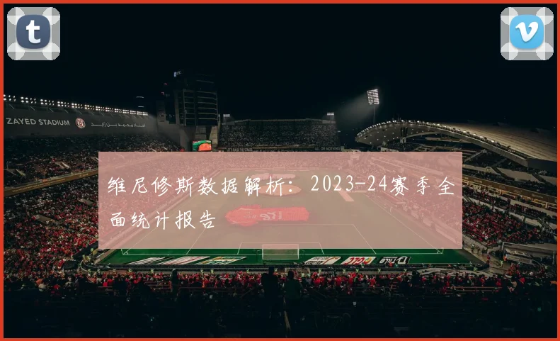 维尼修斯数据解析：2023-24赛季全面统计报告