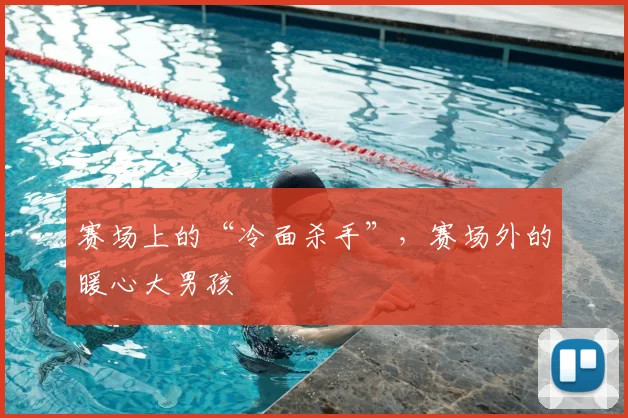 赛场上的“冷面杀手”，赛场外的暖心大男孩