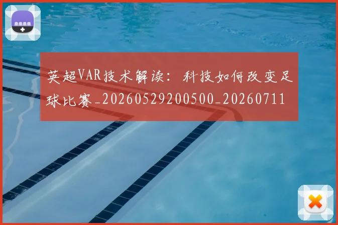 英超VAR技术解读:科技如何改变足球比赛_20260529200500_20260711201101