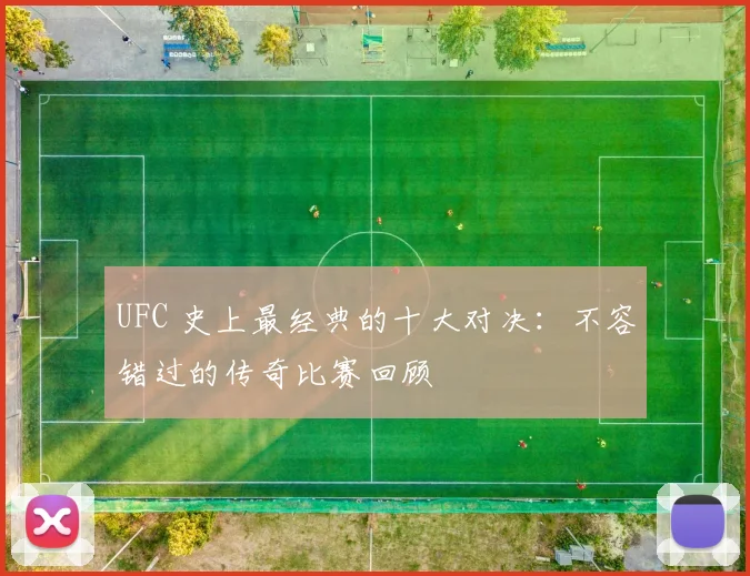 UFC 史上最经典的十大对决：不容错过的传奇比赛回顾