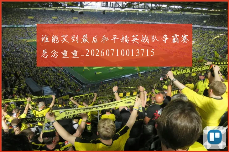 谁能笑到最后和平精英战队争霸赛悬念重重_20260710013715