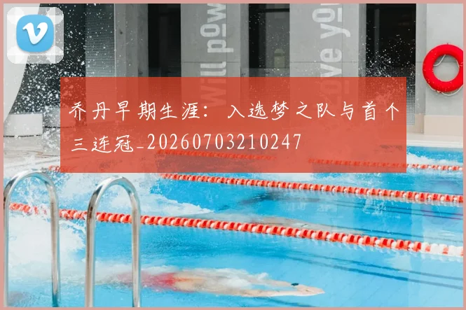 乔丹早期生涯:入选梦之队与首个三连冠_20260703210247